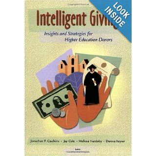 Intelligent Giving: Insights and Strategies for Higher Education Donors: Jonathan P. Caulkins, Jay Cole, Melissa Hardoby, Donna Keyser: 9780833031341: Books