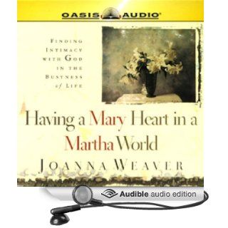 Having a Mary Heart in a Martha World: Finding Intimacy with God in the Busyness of Life (Audible Audio Edition): Joanna Weaver, Jill Gajkowski: Books