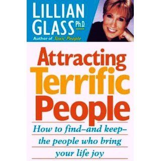 Attracting Terrific People: How To Find   And Keep   The People Who Bring Your Life Joy: Lillian Glass: 9780312180454: Books