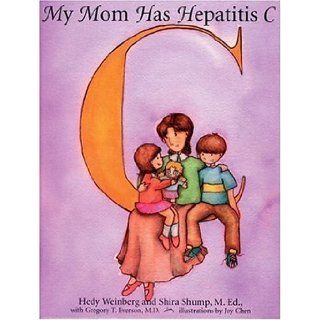 My Mom Has Hepatitis C: Hedy Weinberg, Shira M. Shump Ed., Gregory T. Everson, Shira Shump, Gregory T Everson MD FACP, Joy Chen: 9781578260751: Books