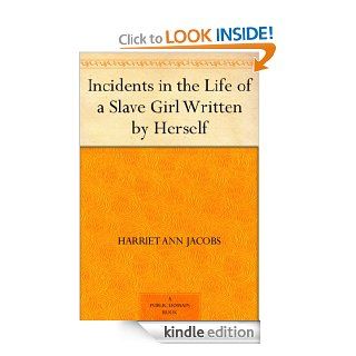 Incidents in the Life of a Slave Girl Written by Herself eBook: Harriet Ann Jacobs: Kindle Store