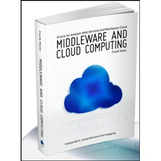 Middleware and Cloud Computing: Oracle on  Web Services (AWS), Rackspace Cloud and RightScale (Volume 1): Frank Munz: 9780980798005: Books