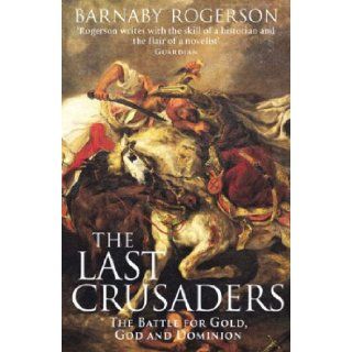 The Last Crusaders: The Hundred Year Battle for the Centre of the World: Barnaby Rogerson: 9780316861243: Books