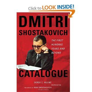Dmitri Shostakovich Catalogue: The First Hundred Years and Beyond: Derek C. Hulme, Irina Shostakovich: 9780810872646: Books