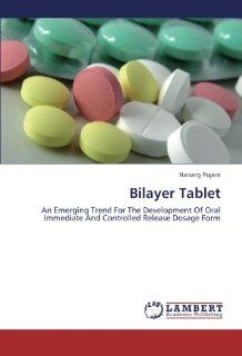 Bilayer Tablet: An Emerging Trend For The Development Of Oral Immediate And Controlled Release Dosage Form: Naisarg Pujara: 9783847311041: Books