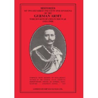 Histories Of Two Hundred And Fifty One Divisions Of The German Army Which Participated In the War (1914 1918): Records Of Intelligence Section Records Of Intelligence Section: 9781843420132: Books