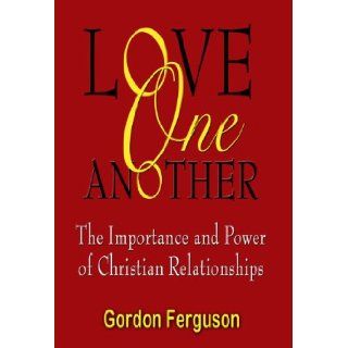 Love One Another (The Importance and Power of Christian Relationships): Gordon Ferguson: Books