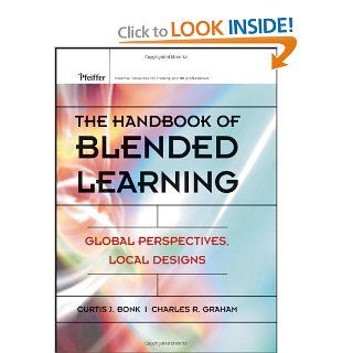 The Handbook of Blended Learning: Global Perspectives, Local Designs: Curtis J. Bonk, Charles R. Graham, Jay Cross, Michael G. Moore: 9780787977580: Books