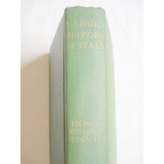 A Short History of Italy: HENRY DWIGHT SEDGWICK: Books