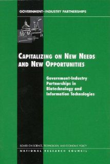 Capitalizing on New Needs and New Opportunities: Government   Industry Partnerships in Biotechnology and Information Technologies (Compass Series): Technology, and Economic Policy Board on Science, Policy and Global Affairs, National Research Council, Char