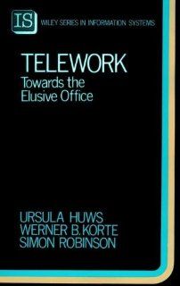 Telework: Towards the Elusive Office (John Wiley Series in Information Systems): Ursula Huws, Werner B. Korte, Simon Robinson: 9780471937333: Books