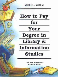 How to Pay for Your Degree in Library & Information Studies 2010 2012 (9781588412157): Gail Ann Schalachter, R. David Weber: Books