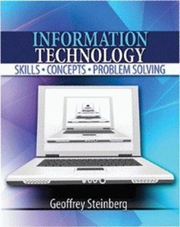 INFORMATION TECHNOLOGY: SKILLS, CONCEPTS, AND PROBLEM SOLVING: STEINBERG GEOFFREY: 9780757549106: Books
