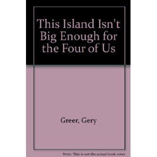 This Island Isn't Big Enough for the Four of Us: Gery Greer: 9780606040785: Books