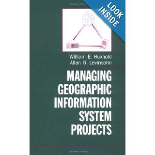 Managing Geographic Information System Projects (Spatial Information Systems): William E. Huxhold, Allan G. Levinsohn: 9780195078695: Books