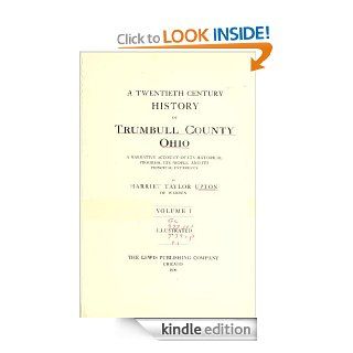 A Twentieth Century History of Trumbull County, Ohio: A Narrative Account of Its Historical Progress, Its People, and Its Principal Interests, Volume 1 eBook: Harriet Taylor Upton: Kindle Store