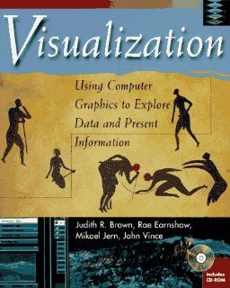 Visualization: Using Computer Graphics to Explore Data and Present Information (9780471129912): Judith R. Brown, Rae Earnshaw, Mikail Jern, John Vince: Books
