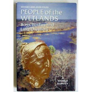 People of the Wetlands: Bogs, Bodies and Lake Dwellers (Ancient Peoples and Places): Bryony Coles, John M. Coles: 9780500021125: Books
