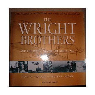 The Wright Brothers and the Invention of the Aerial Age: Tom D. & Peter L. Jakab Crouch, Profusely illustrated: Books