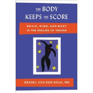 The Body Keeps the Score Brain, Mind, and Body in the Healing of Trauma Bessel van der Kolk MD 9780670785933 Books