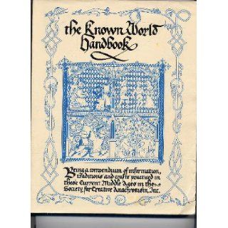 The Known World Handbook: Being a Compendium of Information, Traditions and Crafts Practiced in These Current Middle Ages in the Society for Creative Anachronism: Books