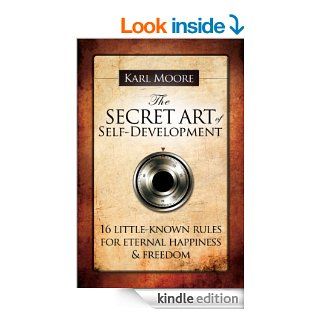 The Secret Art of Self Development: 16 little known rules for eternal happiness & freedom   Kindle edition by Karl Moore. Self Help Kindle eBooks @ .