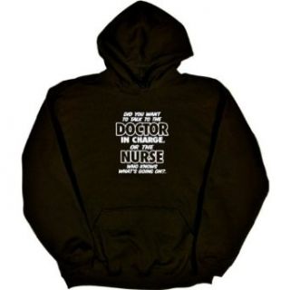 Mens Hooded Sweatshirt : DID YOU WANT TO TALK TO THE DOCTOR IN CHARGE, OR THE NURSE WHO KNOWS WHAT'S GOING ON?: Clothing