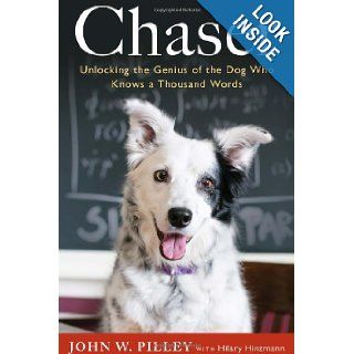 Chaser: Unlocking the Genius of the Dog Who Knows a Thousand Words: Dr. John W. Pilley Jr. Ph.D, Hilary Hinzmann: 9780544102576: Books