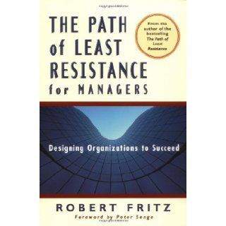 The Path of Least Resistance for Managers: Robert Fritz, Peter M Senge: Books