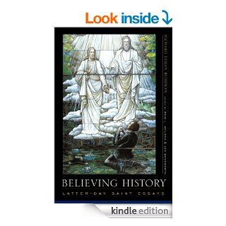 Believing History Latter day Saint Essays eBook Richard Lyman Bushman, Reid L. Neilson, Jed Woodworth Kindle Store