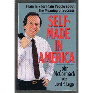 Self Made in America: Plain Talk for Plain People about the Meaning of Success: John Mccormack, David R. Legge: 9780201608236: Books