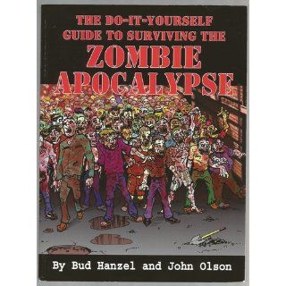 The Do it Yourself Guide to Surviving the Zombie Apocalypse (Diy Guide to Surviving the Zombie Apocalypse): Bud Hanzel and John Olson, Mark Stegbauer: 9780982769706: Books