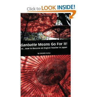 Ganbatte Means Go for It!: Or How to Become an English Teacher in Japan: Celeste Heiter: 9780971594005: Books