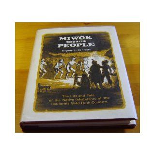 Miwok means people;: The life and fate of the native inhabitants of the California gold rush country: Eugene L Conrotto: 9780913548134: Books