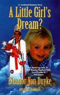 A Little Girl's Dream? A Jonbenet Ramsey Story Eleanor Von Duyke, Dwight Wallington 9781881636441 Books