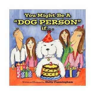 You Might Be a Dog Person If: Holly Cunningham: 9781425760922: Books