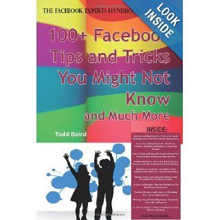 The Truth About Facebook 100+ Facebook Tips and Tricks You Might Not Know, and Much More   The Facts You Should Know: Todd Baird: 9781742442020: Books