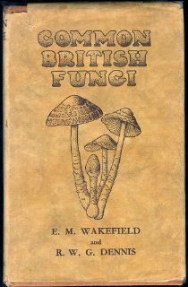 Common British fungi;: A guide to the more common larger Basidiomycetes of the British Isles, : Elsie M Wakefield: Books