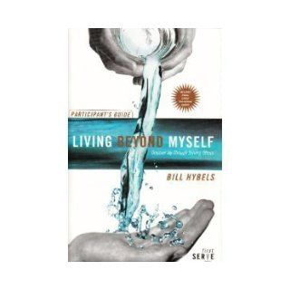 LIVING BEYOND MYSELF (PARTICIPANT'S GUIDE): Bill Hybels: 9780744173369: Books