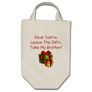 Dear Santa, Leave The Gifts, Take My Brother! Bags