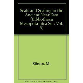 Seals and Sealing in the Ancient Near East (Bibliotheca Mesopotamica Ser: Vol. 6): M. Sibson, Robert D. Biggs: 9780890030226: Books