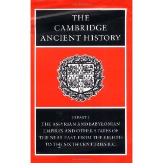 The Cambridge Ancient History, Volume 3, Part 2: The Assyrian and Babylonian Empires and Other States of the Near East, from the Eighth to the Sixth Centuries BC (9780521227179): John Boardman, I. E. S. Edwards, E. Sollberger, N. G. L. Hammond: Books