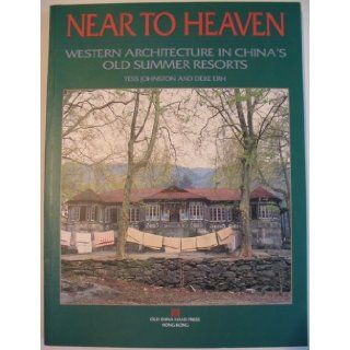 Near To Heaven: Western Architecture in China's Old Summer Resorts: Tess Johnston, Deke Erh: 9789627872047: Books