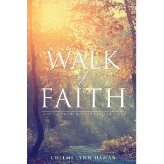 Walk of Faith Three Near death Experiences and a Journey from the Brink of Hell to Heaven Chiemi Lynn Haman 9781591602279 Books