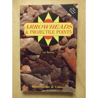 Arrowheads And Projectile Points (Identification & Values (Collector Books)): Lar Hothem: 9780891452287: Books