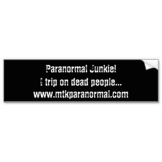 Paranormal Junkie!I trip on dead people, wwwBumper Sticker