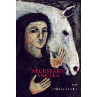Necessary Angels: Poems: Carolyn Maisel: 9780976211457: Books