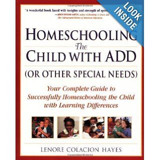 Homeschooling the Child with ADD (or Other Special Needs): Your Complete Guide to Successfully Homeschooling the Child with Learning Differences (9780761535690): Lenore Colacion Hayes: Books