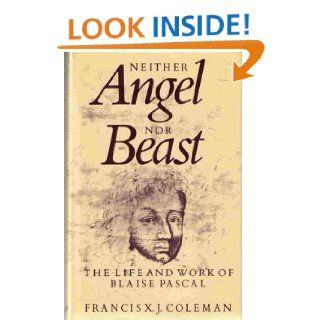 Neither Angel Nor Beast: Life and Work of Blaise Pascal: Francis X.J. Coleman: 9780710206930: Books