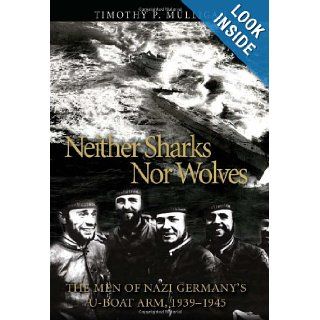 Neither Sharks Nor Wolves The Men of Nazi Germany's U boat Arm 1939 1945 Timothy Mulligan 9781591145462 Books